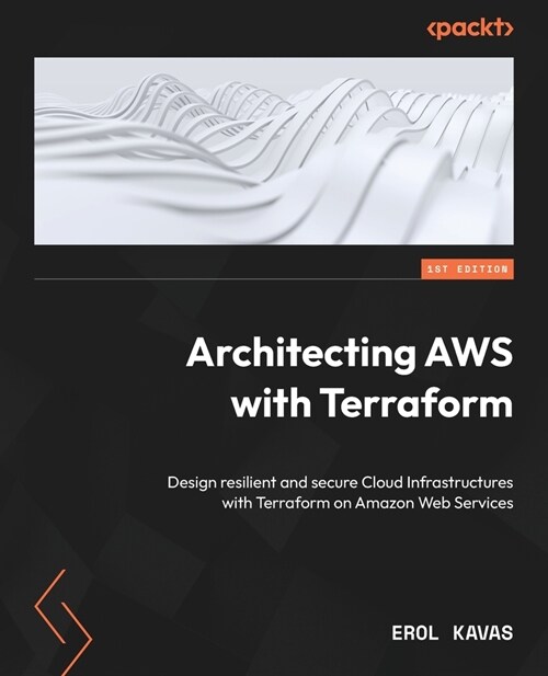 Architecting AWS with Terraform: Design resilient and secure Cloud Infrastructures with Terraform on Amazon Web Services (Paperback)