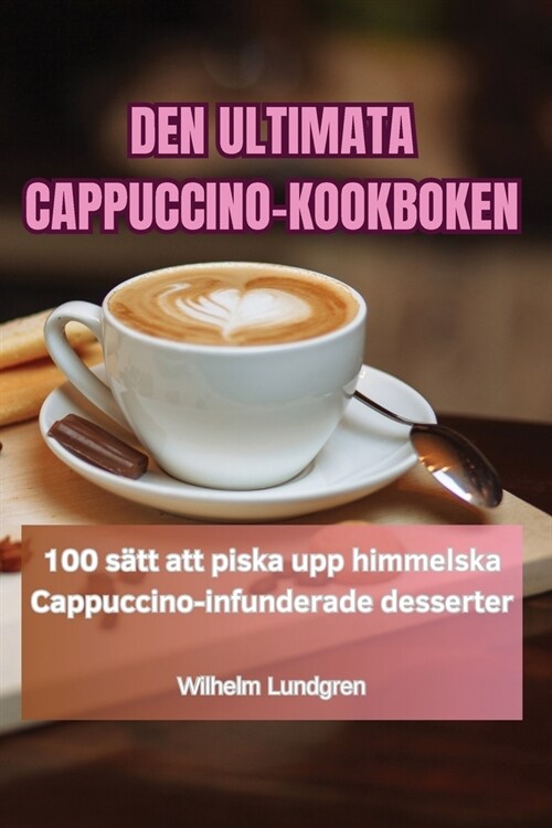 Den Ultimata Cappuccino-Kookboken (Paperback)