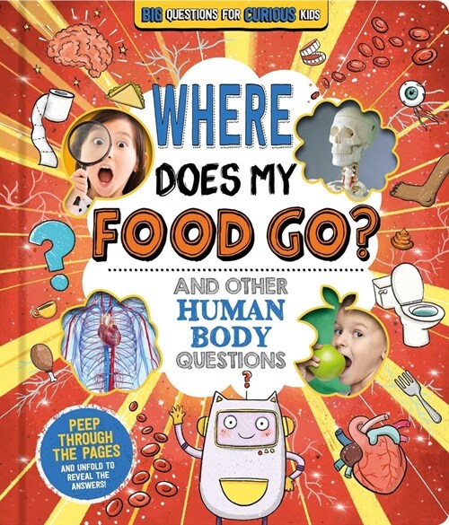 Where Does My Food Go? (and Other Human Body Questions): Big Questions for Curious Kids with Peek-Through Pages (Board Books)