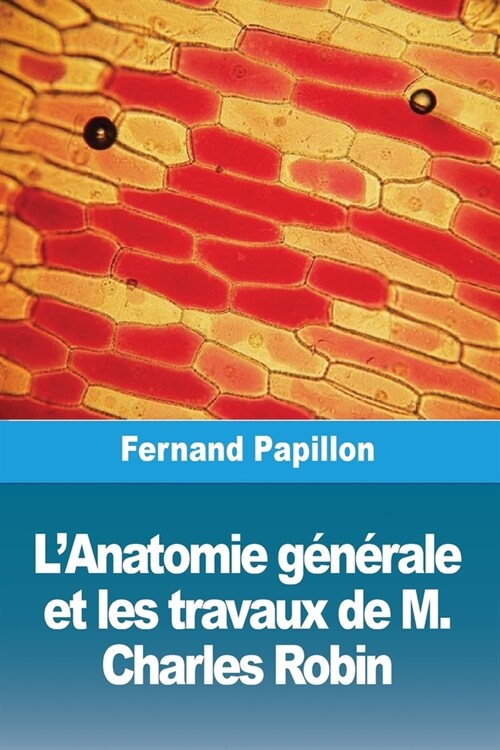 LAnatomie g??ale et les travaux de M. Charles Robin (Paperback)