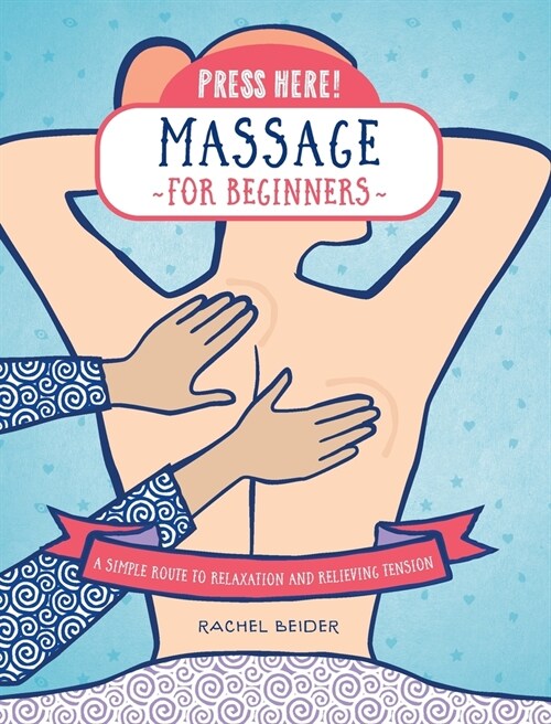 Press Here! Massage for Beginners: A Simple Route to Relaxation and Relieving Tension (Paperback)