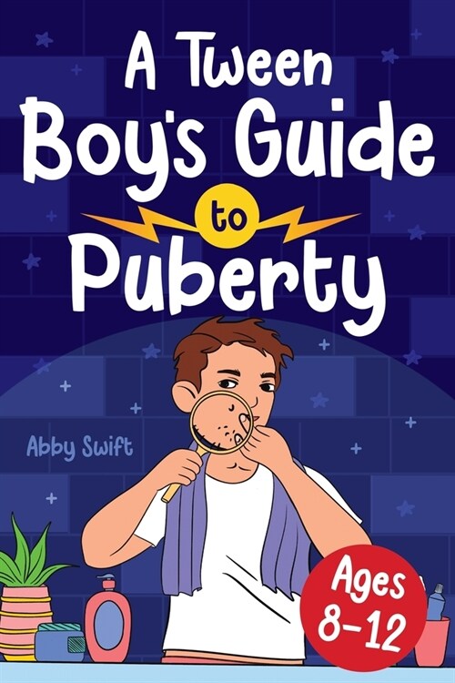 A Tween Boys Guide to Puberty: Everything You Need to Know About Your Body, Mind, and Emotions When Growing Up. For Boys Age 8-12 (Paperback)