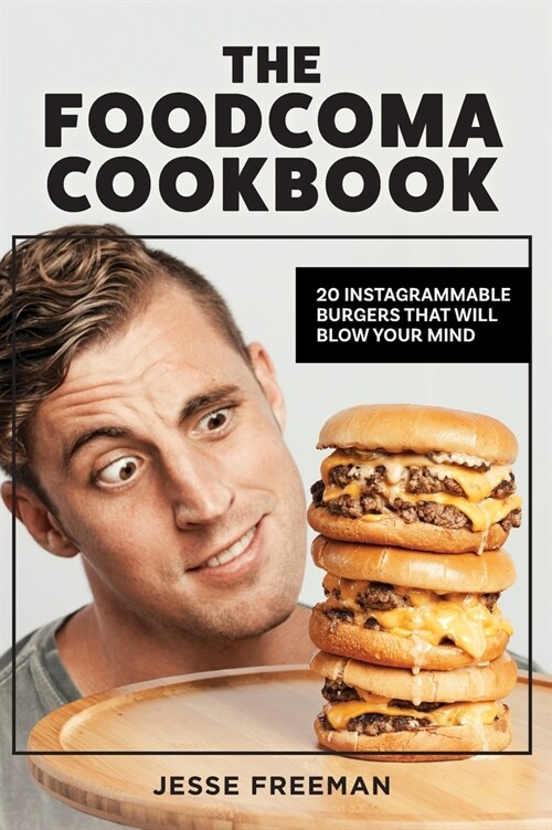 The Foodcoma Cookbook: 20 Instagrammable Burgers That Will Blow Your Mind (Hardcover)