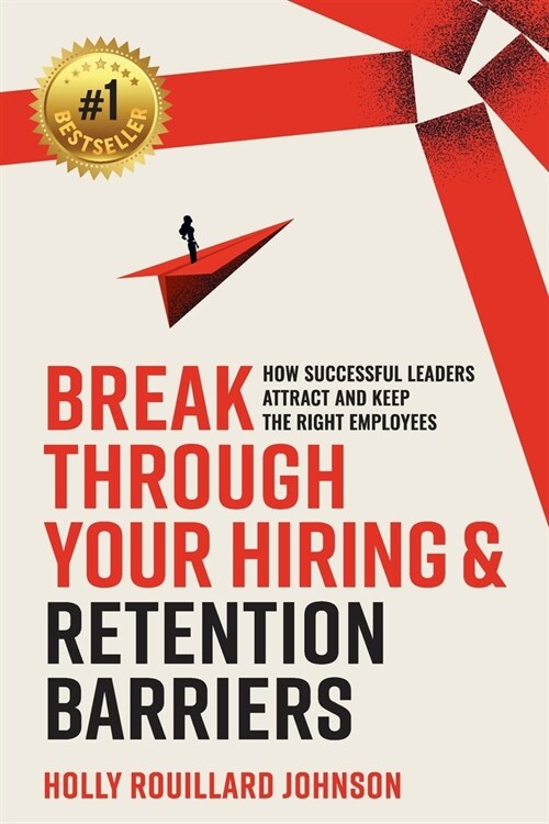 Break Through Your Hiring & Retention Barriers: How Successful Leaders Attract And Keep The Right Employees (Paperback)