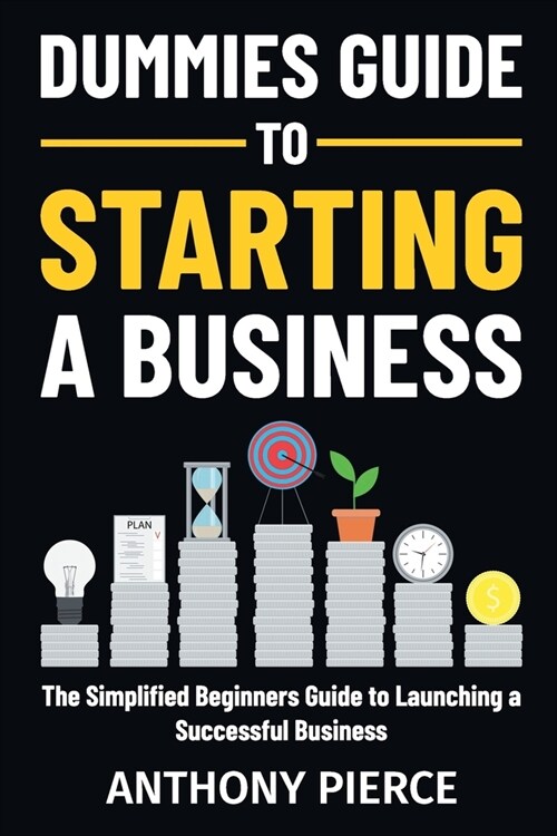 Dummies Guide to Starting a Business: The Simplified Beginners Guide to Launching a Successful Business Step-by-Step Blueprint to Build a Business (Paperback)