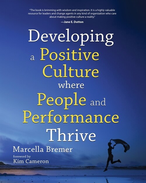 Developing a positive culture where people and performance thrive: foreword by Kim Cameron (Paperback)