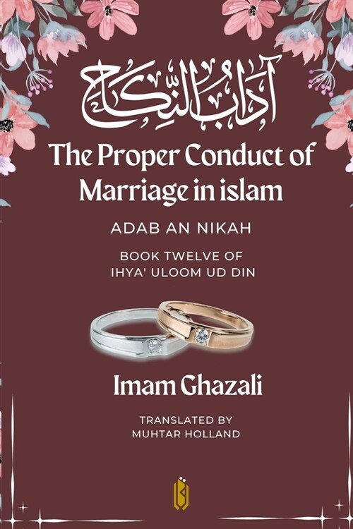 The Proper Conduct of Marriage in islam - Adab An Nikah: آداب النكاح - Book Twelve of Ihya (Paperback)