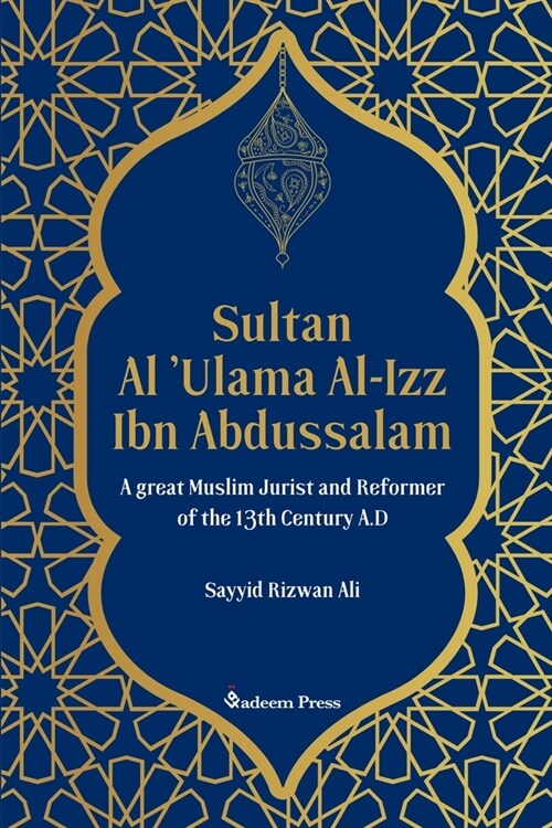 Sultan Al Ulama Al-Izz Ibn Abdussalam - A great Muslim Jurist and Reformer of the 13th Century A.D (Paperback)