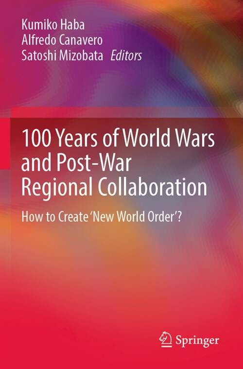 100 Years of World Wars and Post-War Regional Collaboration: How to Create New World Order? (Paperback, 2022)