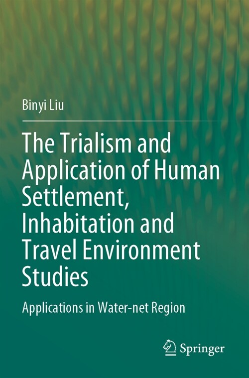 The Trialism and Application of Human Settlement, Inhabitation and Travel Environment Studies: Applications in Water-Net Region (Paperback, 2023)