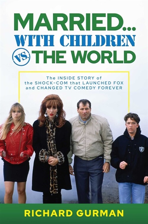Married... with Children vs. the World: The Inside Story of the Shock-Com That Launched Fox and Changed TV Comedy Forever (Hardcover)