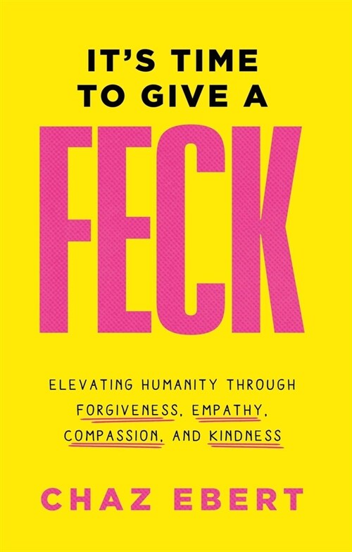 Its Time to Give a Feck: Elevating Humanity Through Forgiveness, Empathy, Compassion, and Kindness (Hardcover)