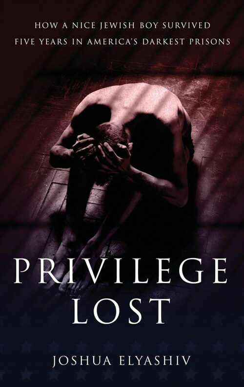 Privilege Lost: How a nice Jewish boy survived five years in Americas darkest prisons. (Hardcover)