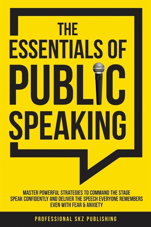 The Essentials of Public Speaking: Master Powerful Strategies to Command The Stage, Speak Confidently, and Deliver The Speech Everyone Remembers, Even (Paperback)