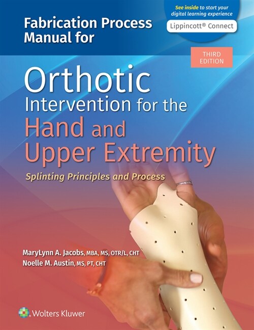 Fabrication Process Manual for Orthotic Intervention for the Hand and Upper Extremity: Splinting Principles and Process 3e Lippincott Connect Standalo (Other, 3)