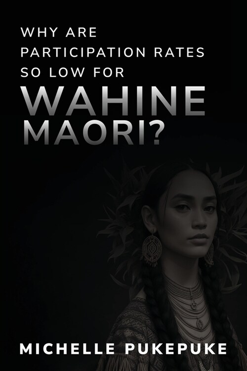 Why Are Participation Rates So Low For Wahine Māori? (Paperback)