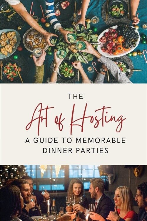 The Art of Hosting: A Guide to Memorable Dinner Parties (Paperback)