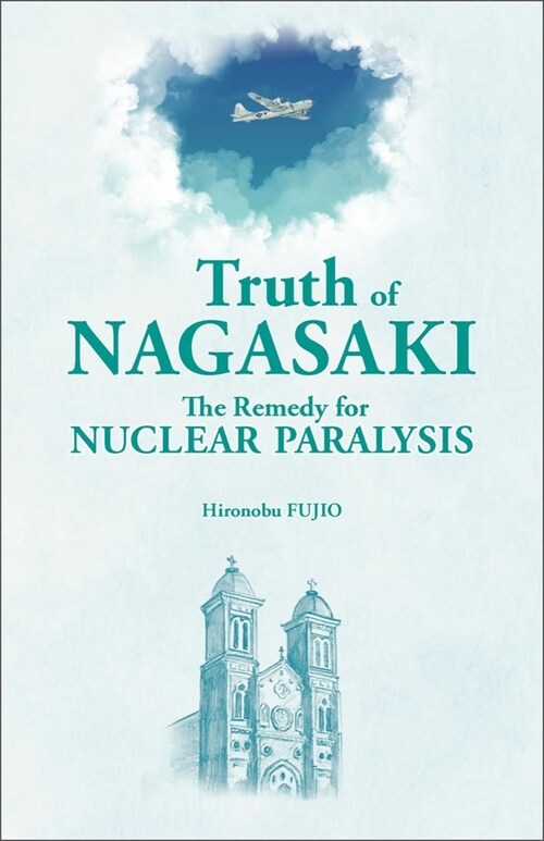 Truth of Nagasaki: The Remedy for Nuclear Paralysis (Paperback)