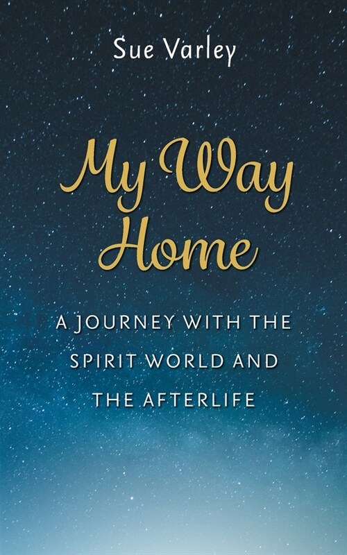 My Way Home: A Journey With The Spirit World and The Afterlife (Paperback)