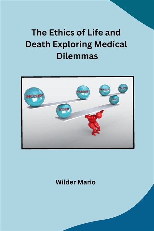 The Ethics of Life and Death Exploring Medical Dilemmas (Paperback)