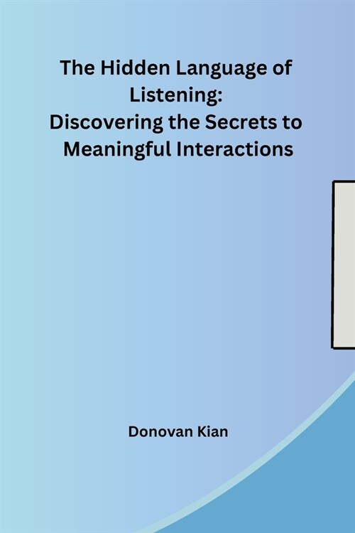 The Hidden Language of Listening: Discovering the Secrets to Meaningful Interactions (Paperback)