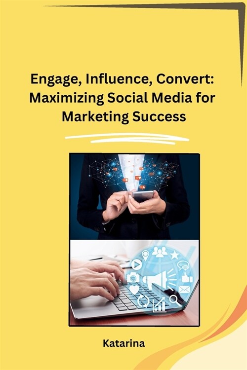 Engage, Influence, Convert: Maximizing Social Media for Marketing Success (Paperback)