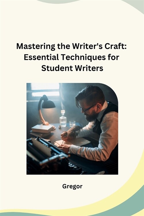 Mastering the Writers Craft: Essential Techniques for Student Writers (Paperback)