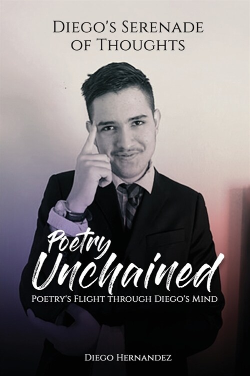 Diegos Serenade of Thoughts: Poetry Unchained: Poetry Unchained: Poetrys Flight through Diegos Mind: Poetry Unchained (Paperback)