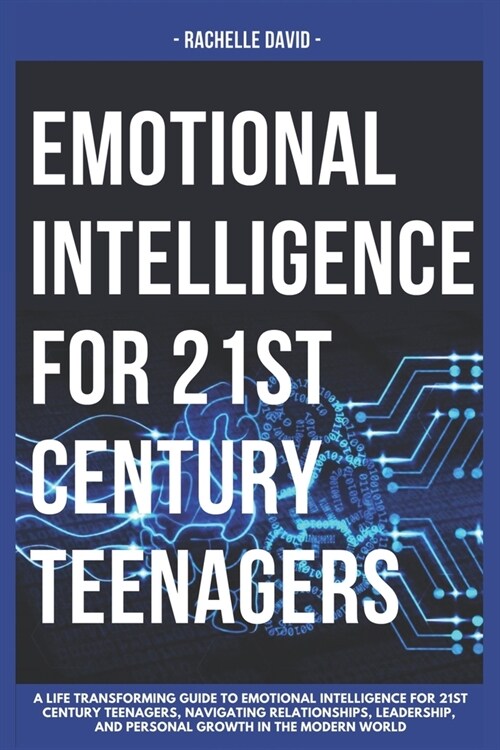 Emotional Intelligence for 21st Century Teenagers: A Life Transforming Guide to Emotional Intelligence for 21st Century Teena, Navigating Relationship (Paperback)