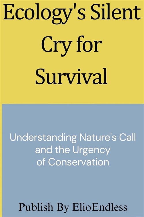 Ecologys Silent Cry for Survival: Understanding Natures Call and the Urgency of Conservation (Paperback)