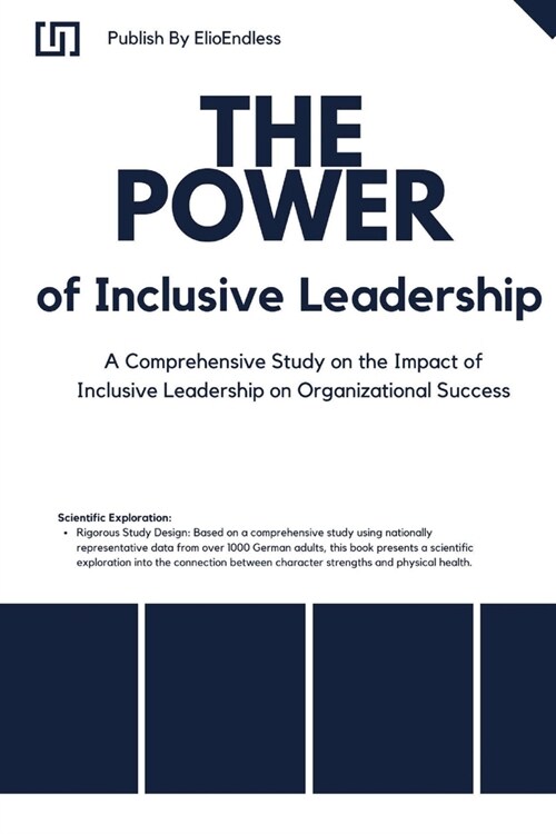 The Power of Inclusive Leadership: A Comprehensive Study on the Impact of Inclusive Leadership on Organizational Success (Paperback)