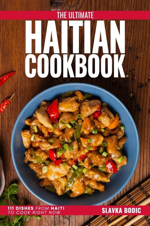The Ultimate Haitian Cookbook: 111 Dishes From Haiti To Cook Right Now (Paperback)