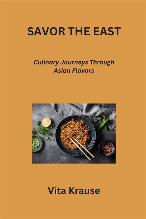 Savor the East: Culinary Journeys Through Asian Flavors (Paperback)