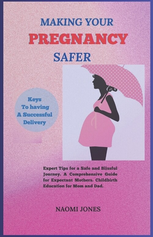 Making Your Pregnancy Safer: Expert Tips for a Safe and Blissful Journey A Comprehensive Guide for Expectant Mothers. ChildBirth Education For Mom (Paperback)