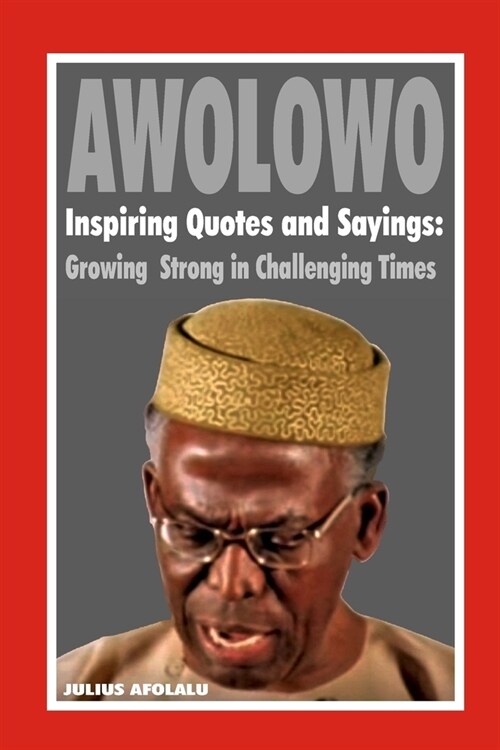 Awolowo Inspiring Quotes and Sayings: Growing Strong in Challenging Times (Paperback)