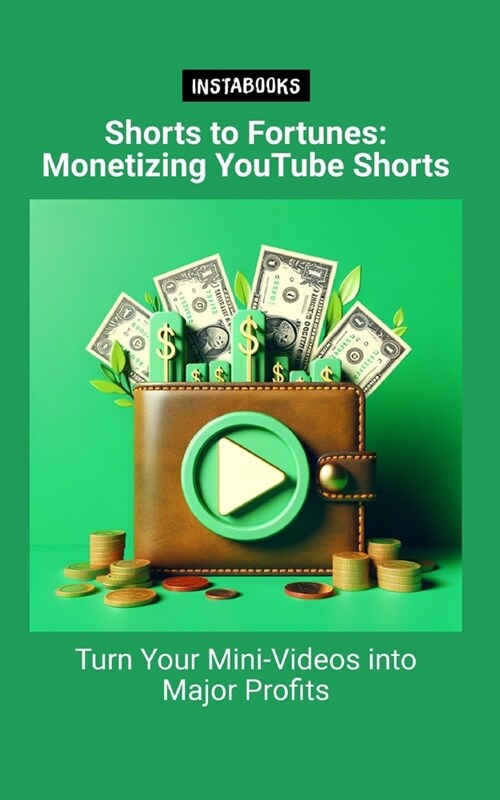 Shorts to Fortunes: Monetizing YouTube Shorts: Turn Your Mini-Videos into Major Profits (Paperback)