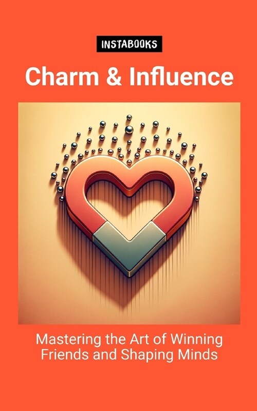 Charm & Influence: Mastering the Art of Winning Friends and Shaping Minds (Paperback)