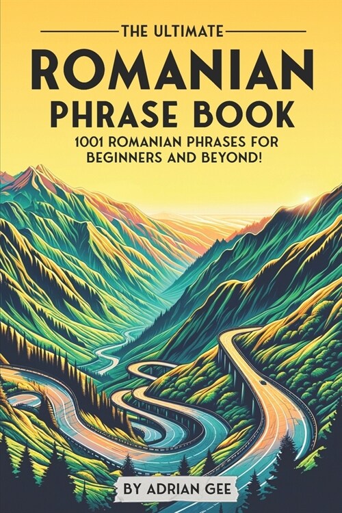 The Ultimate Romanian Phrase Book: 1001 Romanian Phrases for Beginners and Beyond! (Paperback)