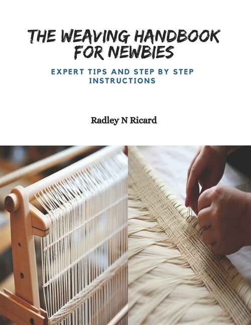 The Weaving Handbook for Newbies: Expert Tips and Step by Step Instructions (Paperback)
