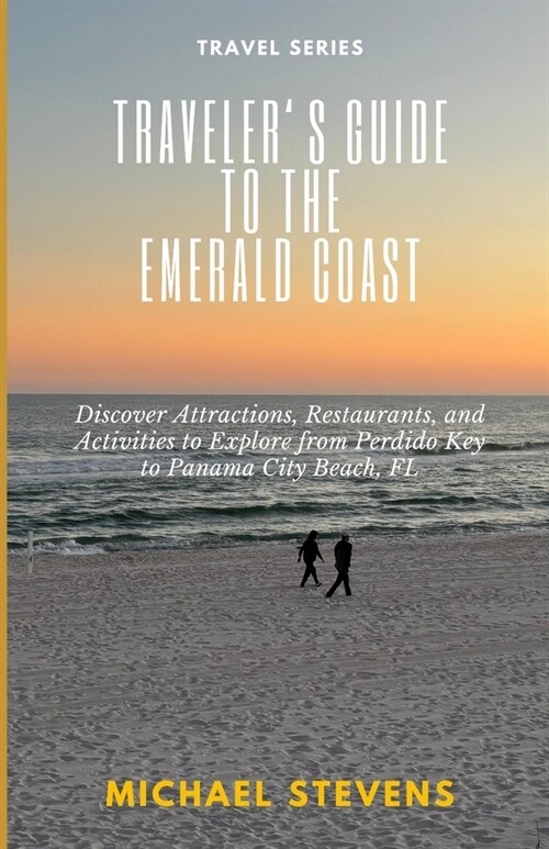 Travelers Guide to the Emerald Coast: Discover Attractions, Restaurants, and Activities to Explore from Perdido Key to Panama City Beach, FL (Paperback)