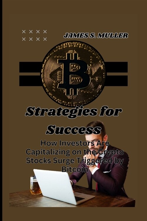 Strategies for success: How Investors Are Capitalizing on the Crypto Stocks Surge Triggered by Bitcoin (Paperback)