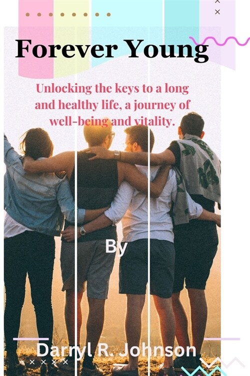 Forever Young: Unlocking the keys to a long and healthy life, a journey of well-being and vitality. (Paperback)