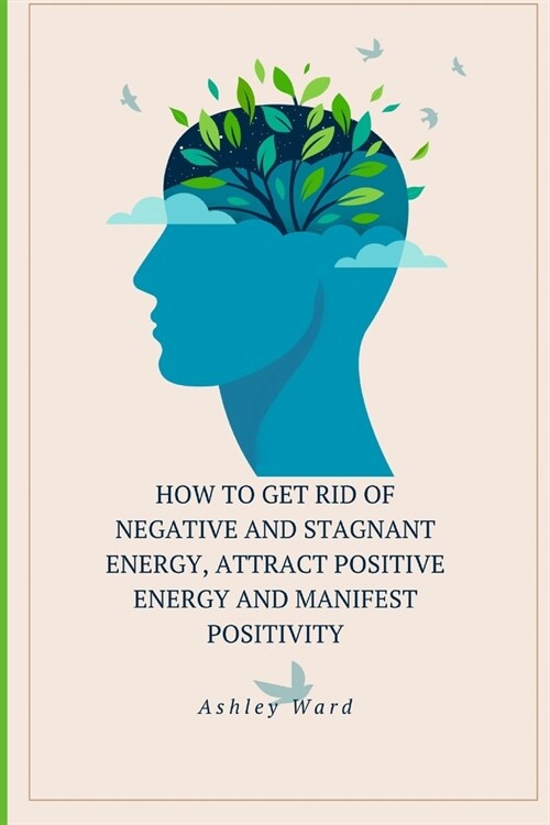 How To Get Rid Of Negative And Stagnant Energy, Attract Positive Energy And Manifest Positivity (Paperback)