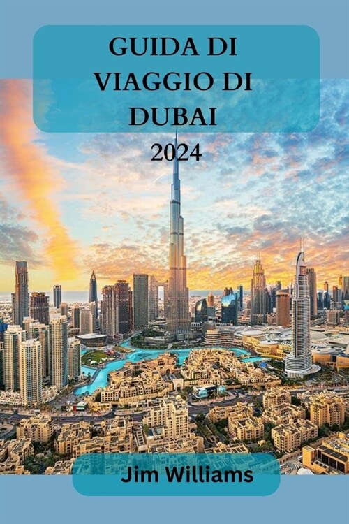 Guida Di Viaggio Di Dubai 2024: Il vostro compagno di viaggio definitivo per vivere nel lusso, vivere avventure indimenticabili e vivere esperienze es (Paperback)