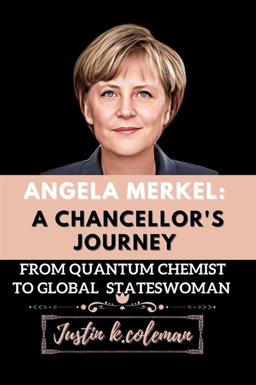 Angela Merkel: A Chancellors Journey: From Quantum Chemist to Global Stateswoman (Paperback)