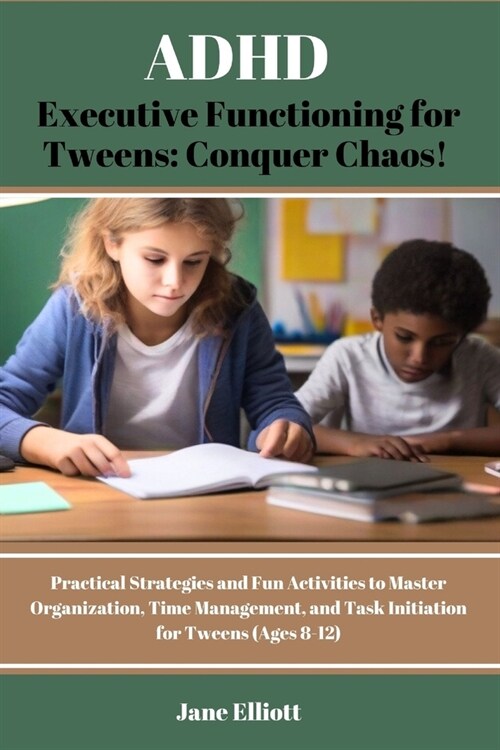 ADHD Executive Functioning for Tweens: Conquer Chaos!: Practical Strategies and Fun Activities to Master Organization, Time Management, and Task Initi (Paperback)