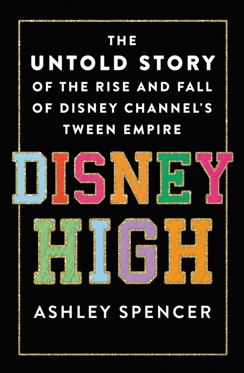Disney High: The Untold Story of the Rise and Fall of Disney Channels Tween Empire (Hardcover)