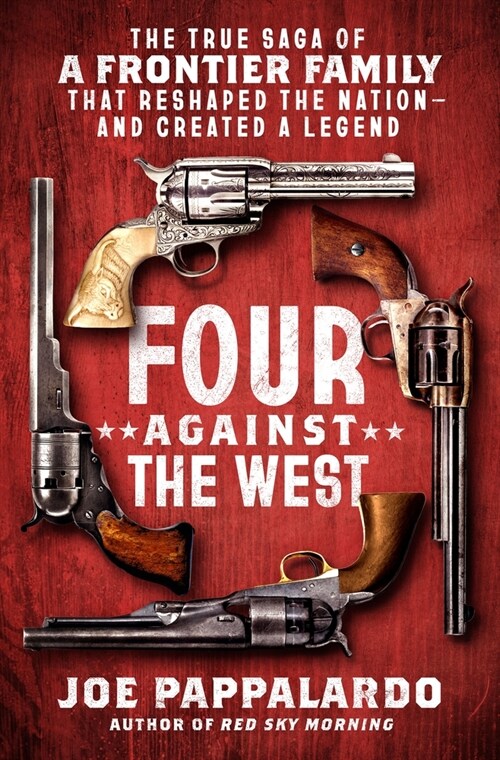 Four Against the West: The True Saga of a Frontier Family That Reshaped the Nation--And Created a Legend (Hardcover)