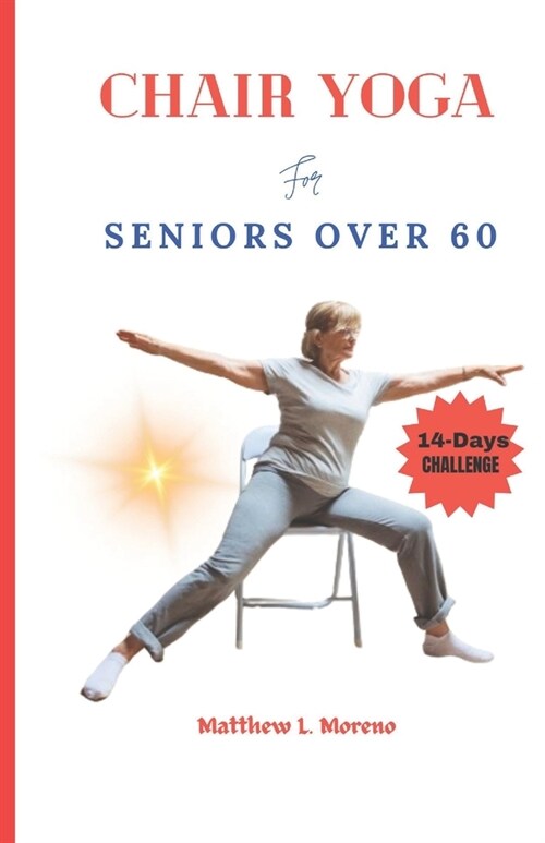 chair yoga for seniors over 60: An ultimate step-by-step illustrated guide to master for Good posture, mobility, heart health, stamina and weight loss (Paperback)