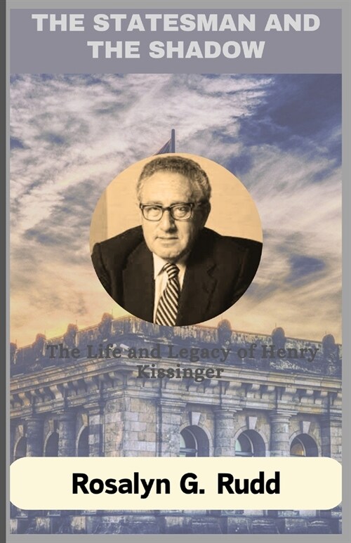 The Statesman and the Shadow: The Life and Legacy of Henry Kissinger (Paperback)